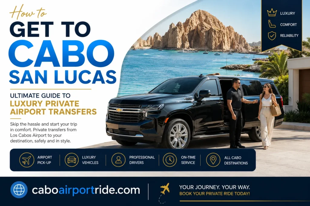 How to Get to Cabo San Lucas Ultimate Guide to Luxury Private Airport Transfers_resultado